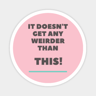 It doesn't get any weirder than this! A pretty funny design for the weirdo's. Magnet